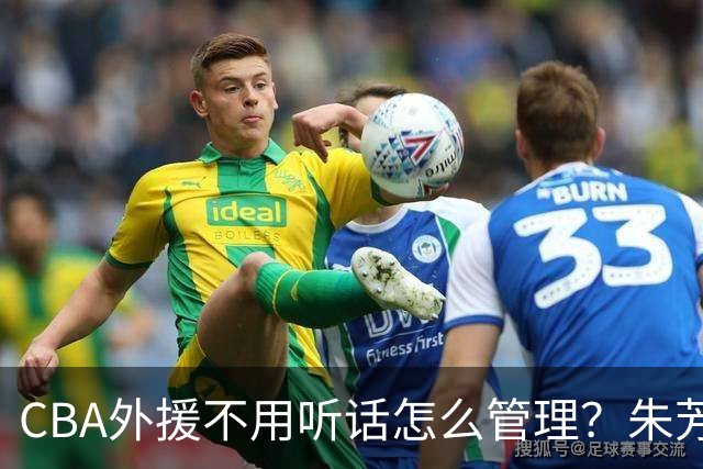 CBA外援不用听话怎么管理？朱芳雨：翻译会给他看我以前是什么状态